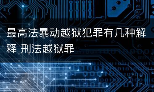 最高法暴动越狱犯罪有几种解释 刑法越狱罪