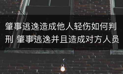 肇事逃逸造成他人轻伤如何判刑 肇事逃逸并且造成对方人员轻伤的怎么处罚