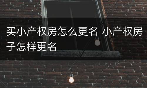 买小产权房怎么更名 小产权房子怎样更名