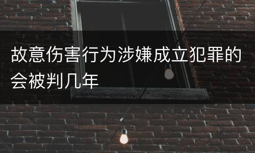故意伤害行为涉嫌成立犯罪的会被判几年