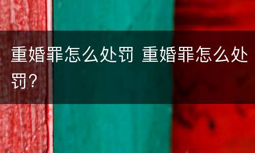 重婚罪怎么处罚 重婚罪怎么处罚?