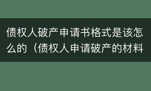 债权人破产申请书格式是该怎么的（债权人申请破产的材料）