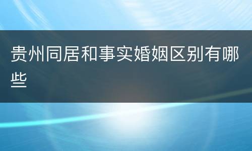 贵州同居和事实婚姻区别有哪些