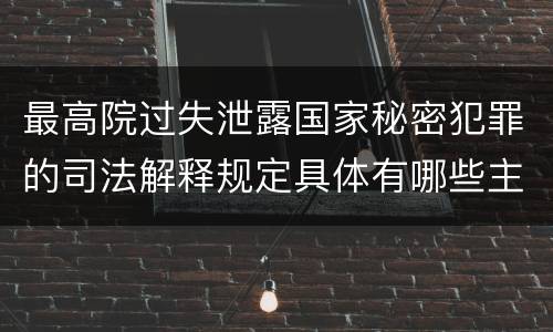 最高院过失泄露国家秘密犯罪的司法解释规定具体有哪些主要内容