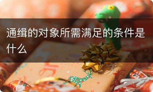 通缉的对象所需满足的条件是什么
