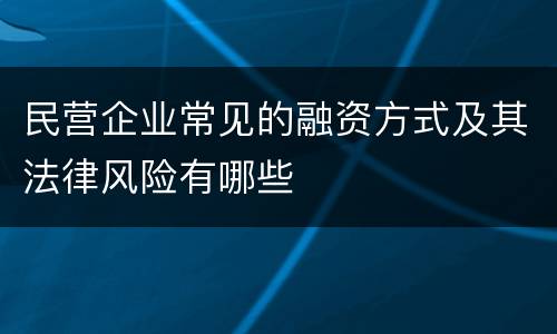 民营企业常见的融资方式及其法律风险有哪些