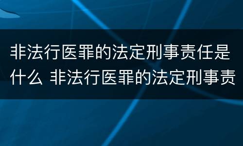 非法行医罪的法定刑事责任是什么 非法行医罪的法定刑事责任是什么意思