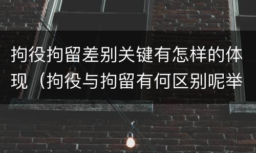 拘役拘留差别关键有怎样的体现（拘役与拘留有何区别呢举例说明）