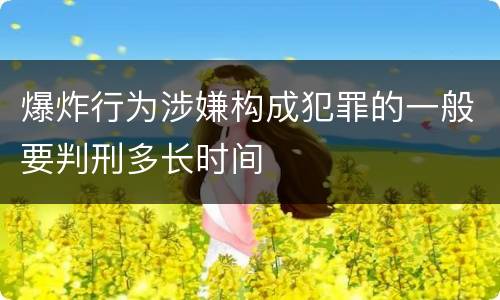爆炸行为涉嫌构成犯罪的一般要判刑多长时间