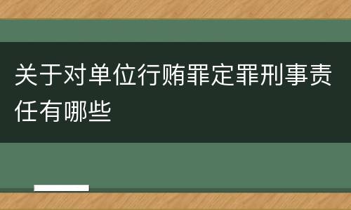 关于对单位行贿罪定罪刑事责任有哪些