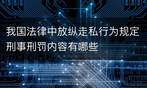 我国法律中放纵走私行为规定刑事刑罚内容有哪些