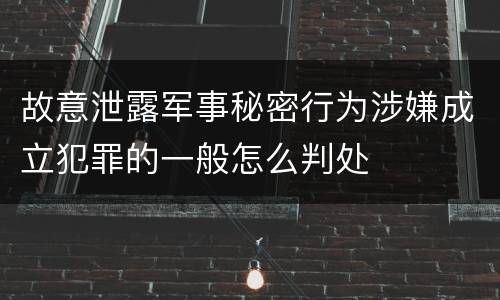 故意泄露军事秘密行为涉嫌成立犯罪的一般怎么判处