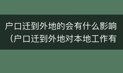 户口迁到外地的会有什么影响（户口迁到外地对本地工作有影响吗）
