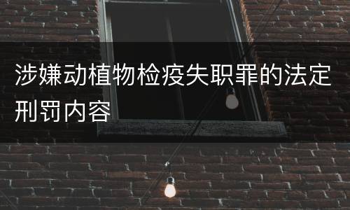 涉嫌动植物检疫失职罪的法定刑罚内容