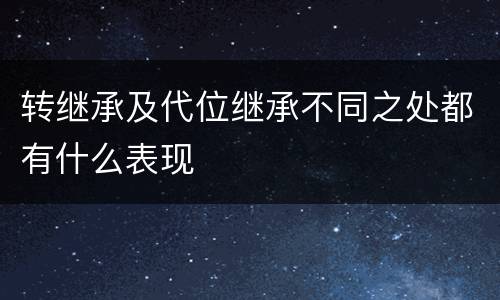 转继承及代位继承不同之处都有什么表现