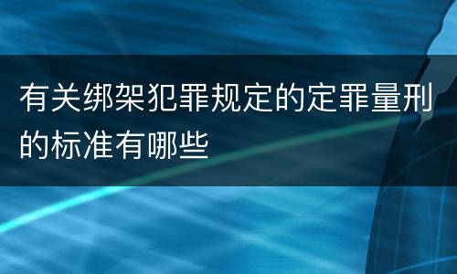 有关绑架犯罪规定的定罪量刑的标准有哪些
