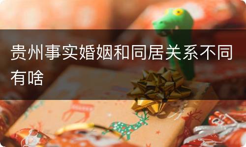 贵州事实婚姻和同居关系不同有啥