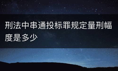 刑法中串通投标罪规定量刑幅度是多少