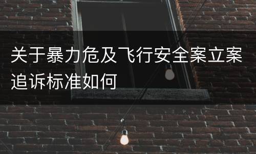 关于暴力危及飞行安全案立案追诉标准如何