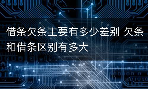 借条欠条主要有多少差别 欠条和借条区别有多大