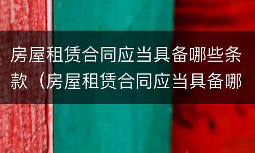房屋租赁合同应当具备哪些条款（房屋租赁合同应当具备哪些条款内容）