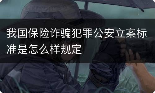 我国保险诈骗犯罪公安立案标准是怎么样规定