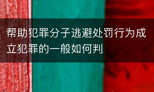 帮助犯罪分子逃避处罚行为成立犯罪的一般如何判