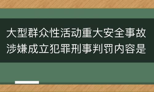 大型群众性活动重大安全事故涉嫌成立犯罪刑事判罚内容是什么
