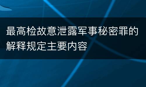 最高检故意泄露军事秘密罪的解释规定主要内容