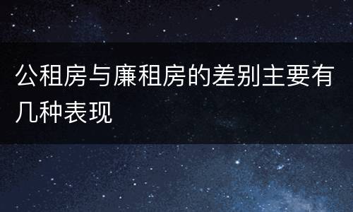公租房与廉租房的差别主要有几种表现