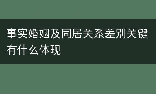 事实婚姻及同居关系差别关键有什么体现