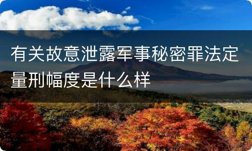 有关故意泄露军事秘密罪法定量刑幅度是什么样
