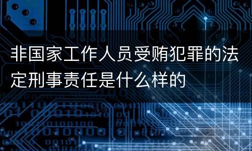 非国家工作人员受贿犯罪的法定刑事责任是什么样的