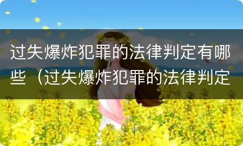 过失爆炸犯罪的法律判定有哪些（过失爆炸犯罪的法律判定有哪些规定）