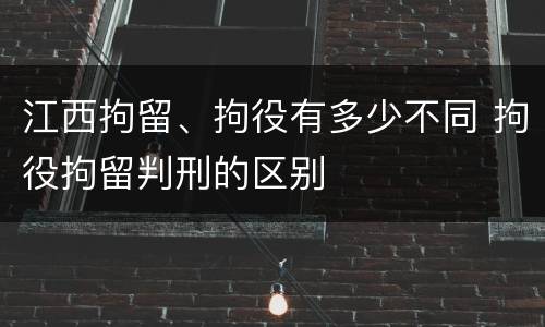 江西拘留、拘役有多少不同 拘役拘留判刑的区别