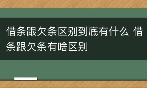 借条跟欠条区别到底有什么 借条跟欠条有啥区别