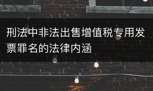 刑法中非法出售增值税专用发票罪名的法律内涵