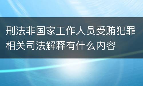 刑法非国家工作人员受贿犯罪相关司法解释有什么内容