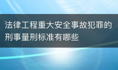 法律工程重大安全事故犯罪的刑事量刑标准有哪些