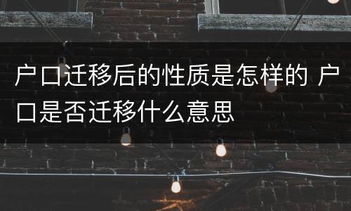 户口迁移后的性质是怎样的 户口是否迁移什么意思