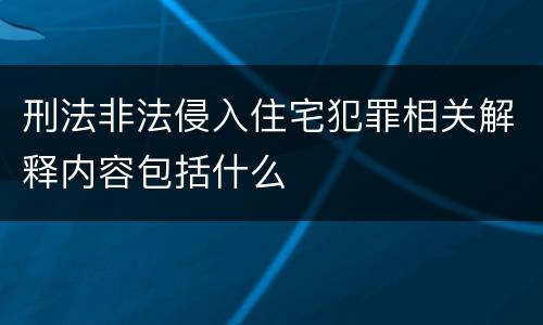 刑法非法侵入住宅犯罪相关解释内容包括什么