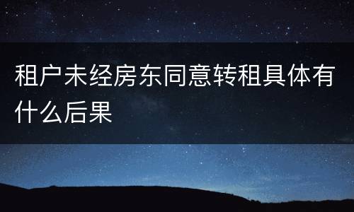 租户未经房东同意转租具体有什么后果