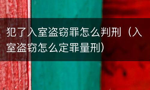 犯了入室盗窃罪怎么判刑（入室盗窃怎么定罪量刑）