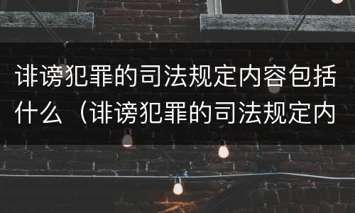 诽谤犯罪的司法规定内容包括什么（诽谤犯罪的司法规定内容包括什么意思）