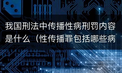 我国刑法中传播性病刑罚内容是什么（性传播罪包括哪些病）