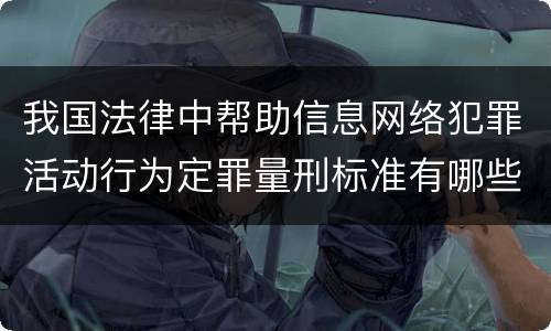 我国法律中帮助信息网络犯罪活动行为定罪量刑标准有哪些