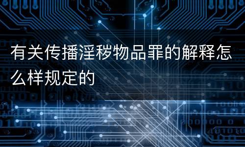 有关传播淫秽物品罪的解释怎么样规定的