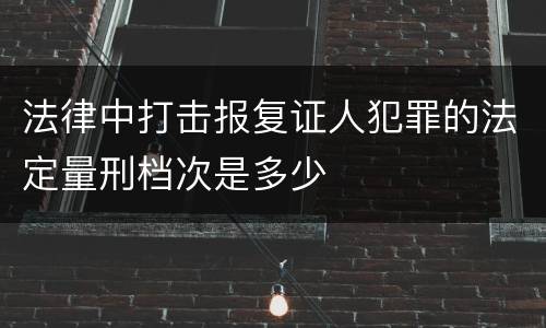 法律中打击报复证人犯罪的法定量刑档次是多少