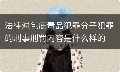 法律对包庇毒品犯罪分子犯罪的刑事刑罚内容是什么样的