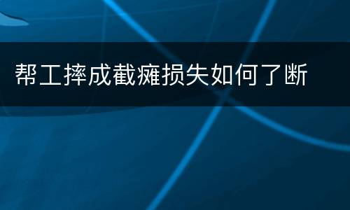 帮工摔成截瘫损失如何了断